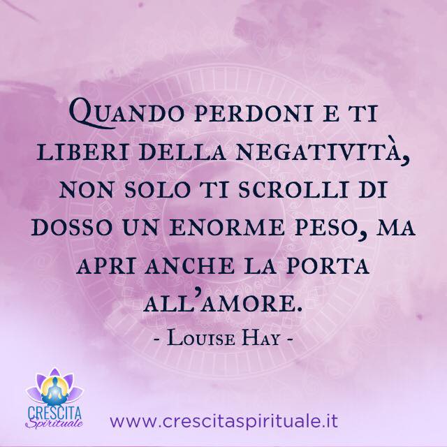 Quando perdoni e ti liberi della negatività non solo ti scrolli di dosso un enorme peso ma apri anche la porta allamore.