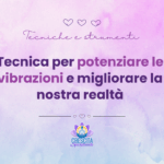 Una tecnica per potenziare le nostre vibrazioni e migliorare la nostra realtà