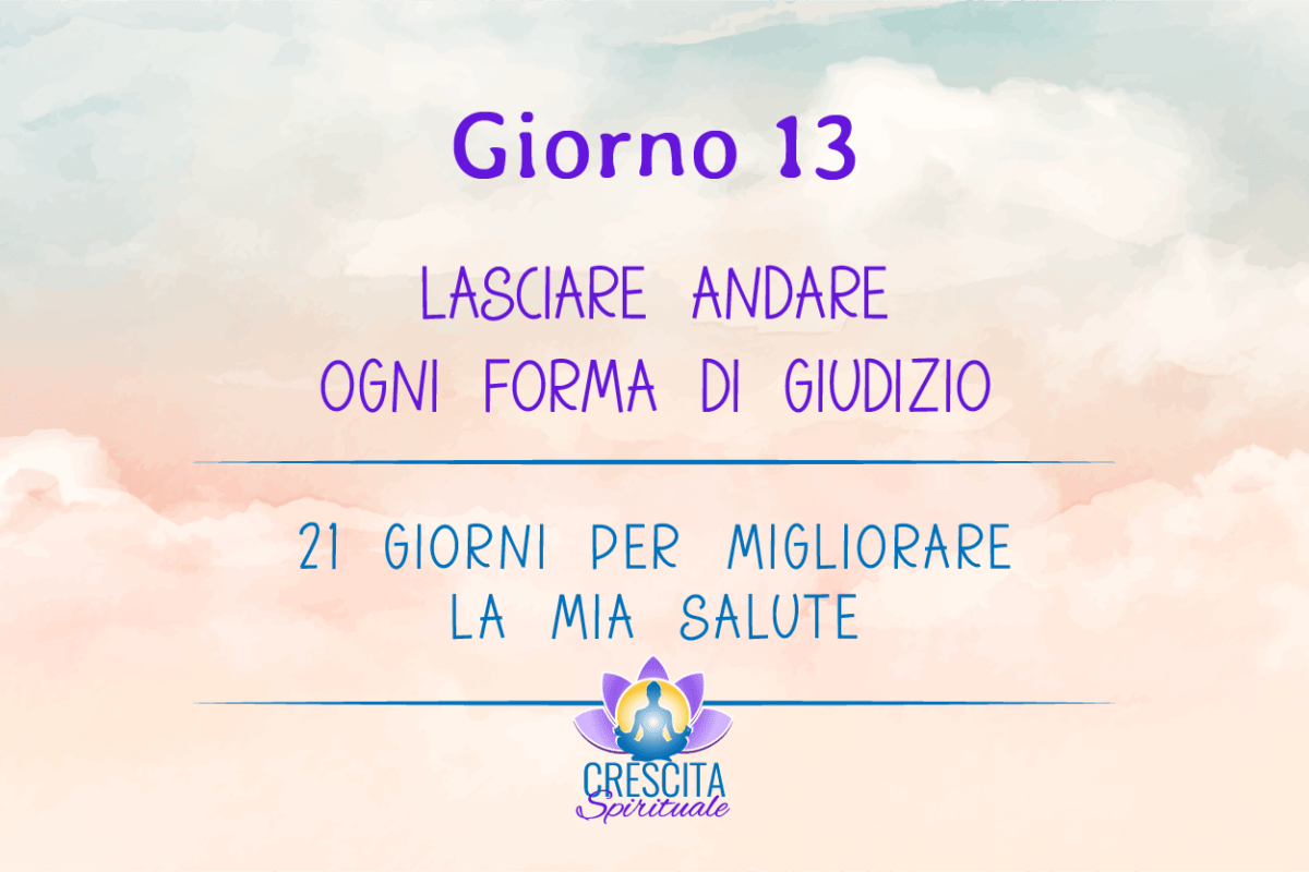 21 Giorni per la mia Salute | GIORNO 13 &#8211; LASCIARE ANDARE OGNI FORMA DI GIUDIZIO