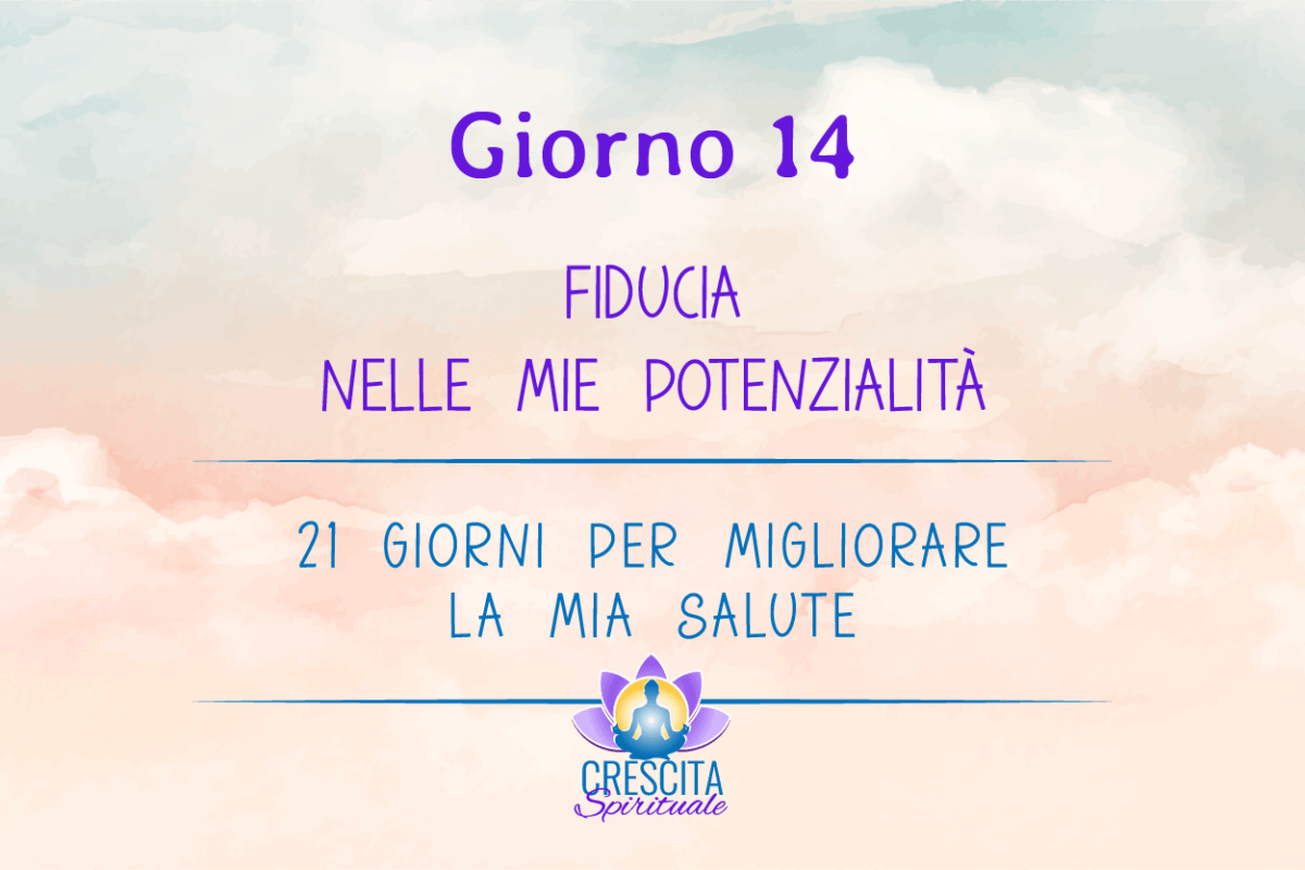 21 Giorni per la mia Salute | GIORNO 14 &#8211; FIDUCIA NELLE MIE POTENZIALITÀ