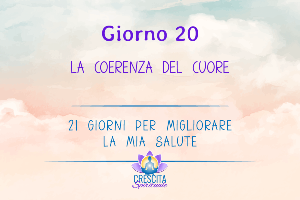 21 Giorni per la mia Salute | GIORNO 20 &#8211; LA COERENZA DEL CUORE