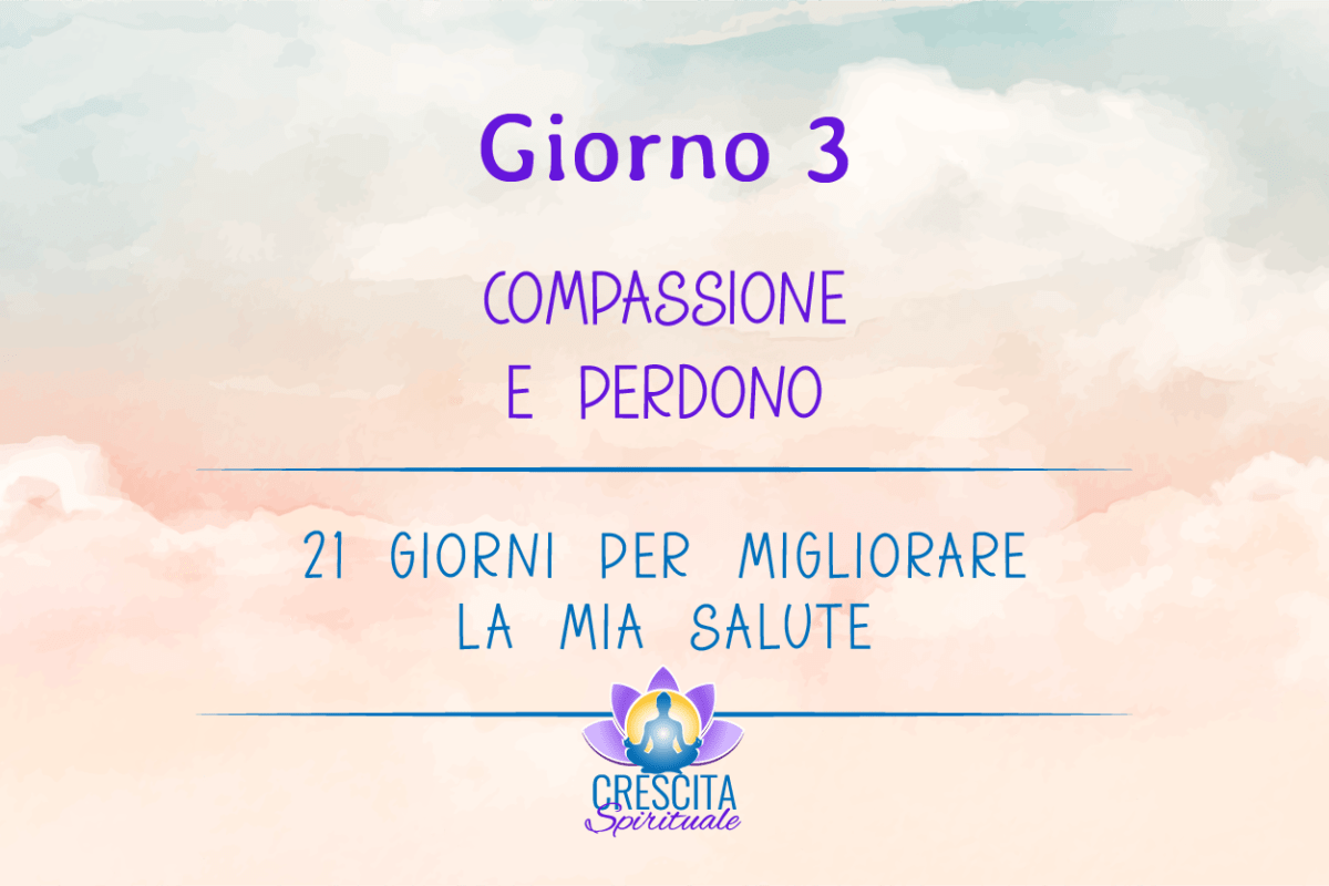 21 Giorni per la mia Salute | GIORNO 3 &#8211; COMPASSIONE E PERDONO