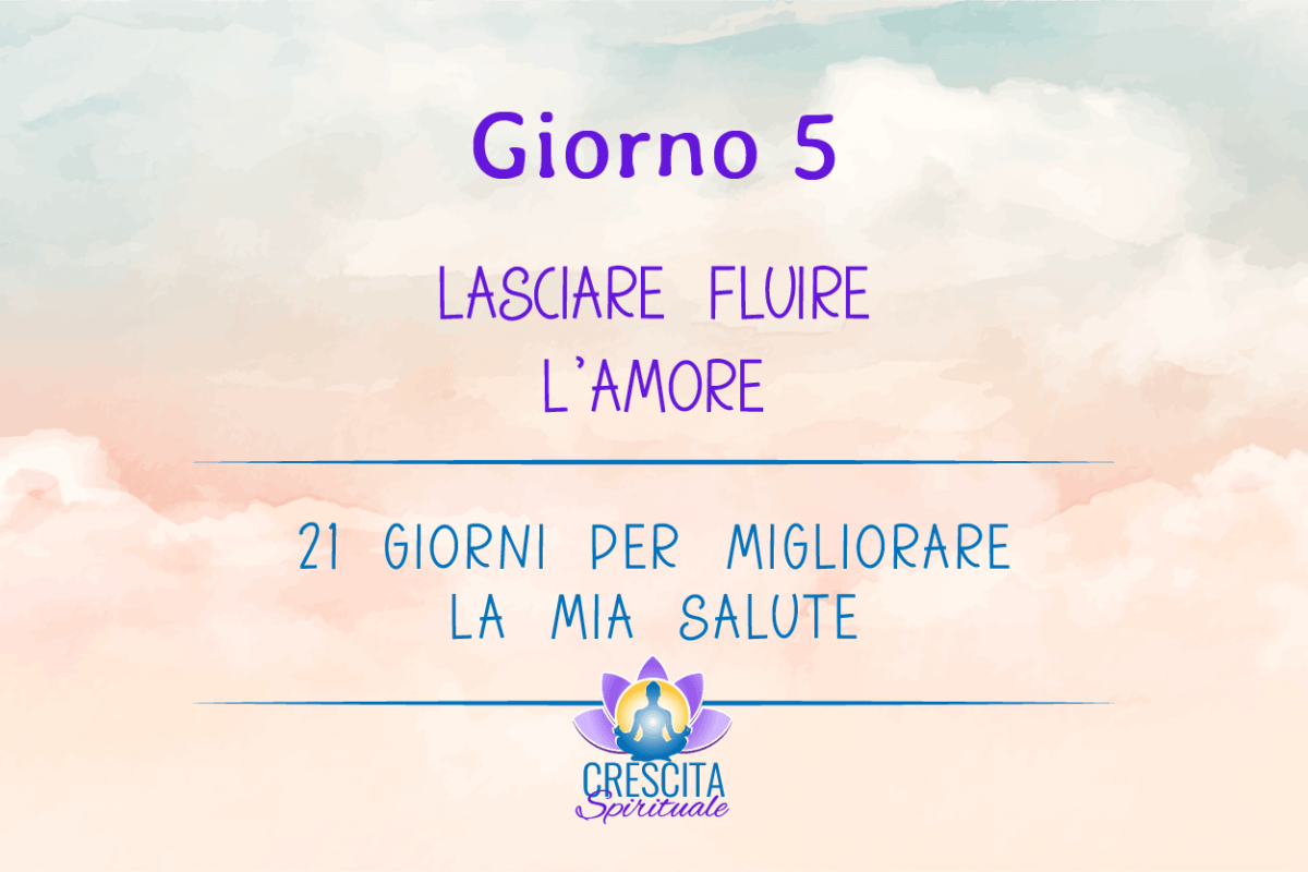 21 Giorni per la mia Salute | GIORNO 5 &#8211; LASCIARE FLUIRE L’AMORE