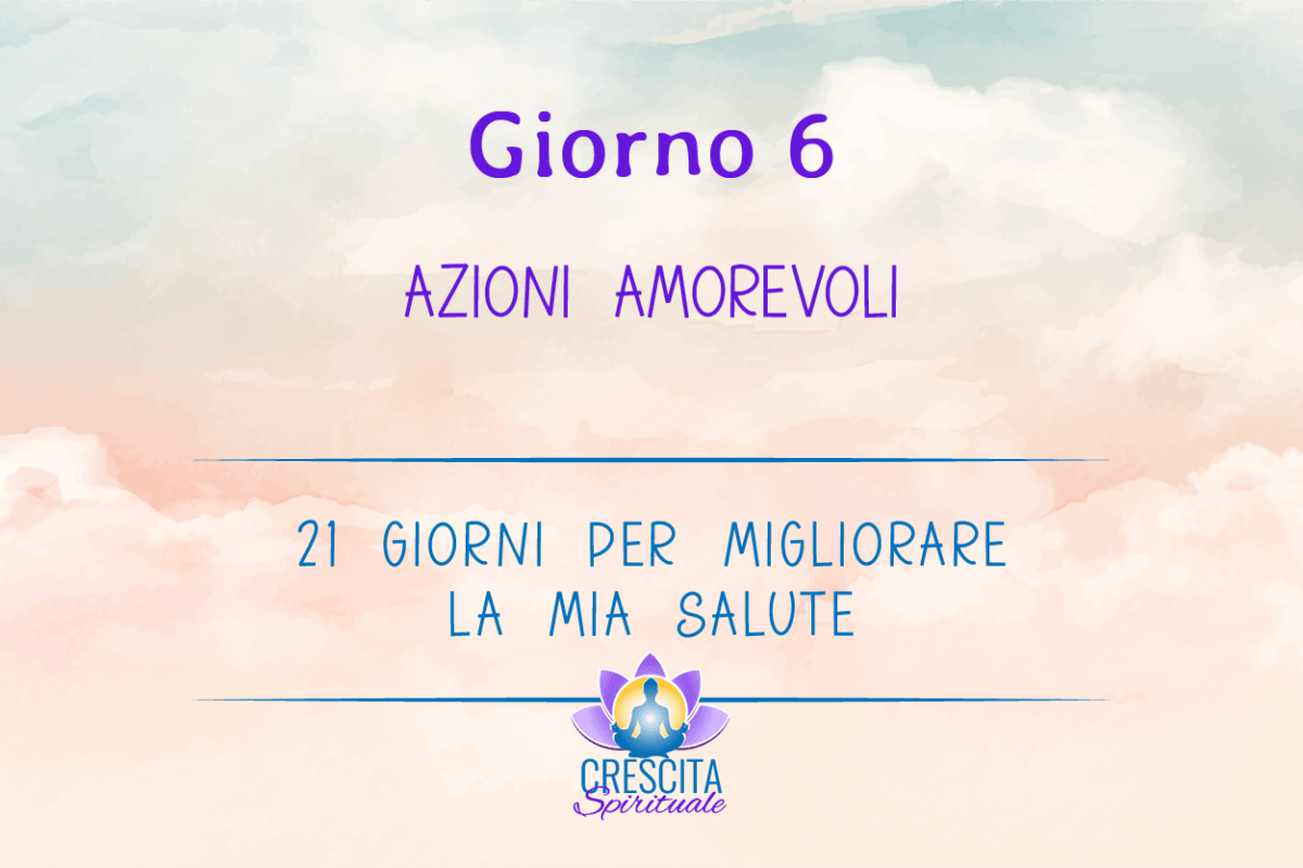 21 Giorni per la mia Salute | GIORNO 6 &#8211; AZIONI AMOREVOLI