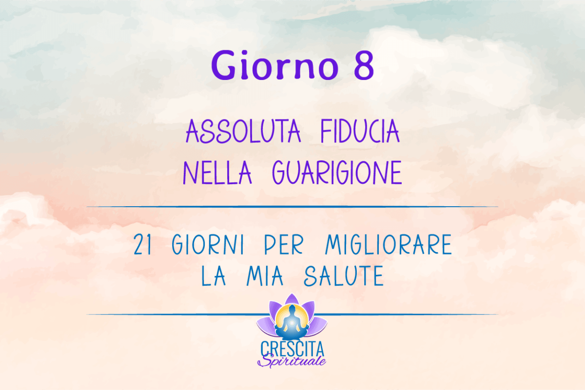 21 Giorni per la mia Salute | GIORNO 8 &#8211; ASSOLUTA FIDUCIA NELLA GUARIGIONE
