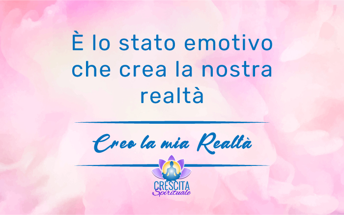 È lo stato emotivo che crea la nostra realtà