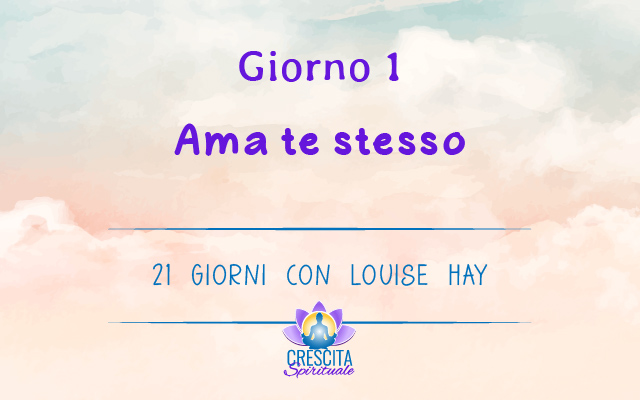 21 Giorni con Louise Hay | GIORNO 1 &#8211; Ama te stesso