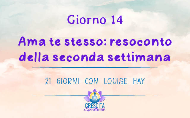 21 Giorni con Louise Hay | GIORNO 14 &#8211; Ama te stesso: resoconto della seconda settimana