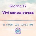 21 Giorni con Louise Hay | GIORNO 17 – Vivi senza stress