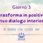 21 Giorni con Louise Hay | GIORNO 3 – Trasforma in positivo il tuo dialogo interiore