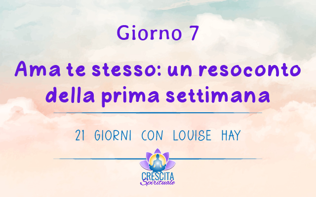 21 Giorni con Louise Hay | GIORNO 7 &#8211; Resoconto della prima settimana